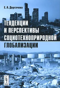 Обложка книги Тенденции и перспективы социотехноприродной глобализации, Е. А. Дергачева