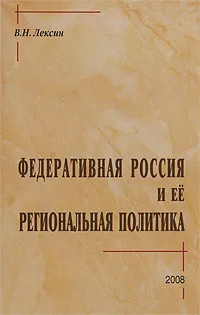 Обложка книги Федеративная Россия и ее региональная политика, В. Н. Лексин