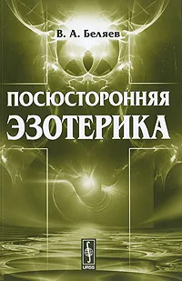 Обложка книги Посюсторонняя эзотерика, В. А. Беляев