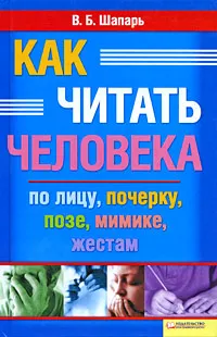 Обложка книги Как читать человека по лицу, почерку, позе, мимике, жестам, Шапарь Виктор Борисович