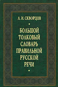 Обложка книги Большой толковый словарь правильной русской речи, Л. И. Скворцов