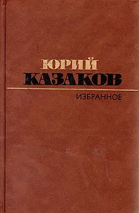 Обложка книги Юрий Казаков. Избранное, Юрий Казаков