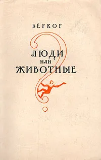 Обложка книги Люди или животные?, Веркор