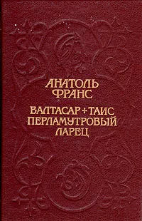 Обложка книги Валтасар. Таис. Перламутровый ларец, Анатоль Франс