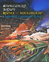 Обложка книги Время - московское! Главный ударный флот, Зорич Александр Владимирович