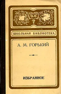 Обложка книги А. М. Горький. Избранное, А. М. Горький
