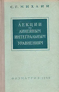 Обложка книги Лекции по линейным интегральным уравнениям, С. Г. Михлин