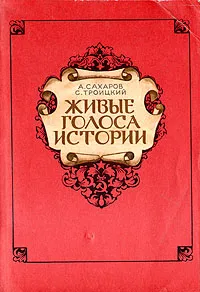 Обложка книги Живые голоса истории, Сахаров Александр Николаевич, Троицкий Сергей Мартынович