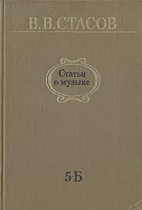 Обложка книги Статьи о музыке. В пяти выпусках. В шести книгах. Выпуск 5-Б. Дополнительный, В. В. Стасов