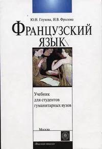 Обложка книги Французский язык для студентов гуманитарных вузов (первый год обучения), Фролова Ирина Валентиновна, Глухова Юлия Николаевна