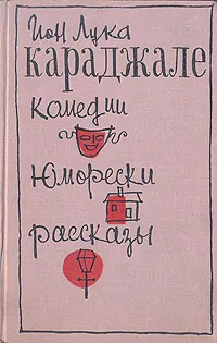 Обложка книги Ион Лука Караджале. Комедии. Юморески. Рассказы, Ион Лука Караджале