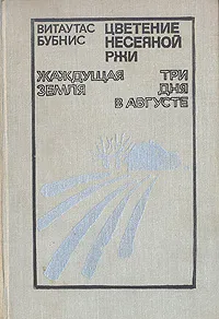 Обложка книги Цветение несеяной ржи. Жаждущая земля. Три дня в августе, Витаутас Бубнис