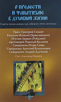 Обложка книги О прелести и фанатизме в духовной жизни. Советы православным, как избежать этого состояния, Григорий Синаит,Святитель Игнатий Брянчанинов,Игумен Авраам (Рейдман),Протоиерей Николай Балашов,Священник Игорь Савва,Священник Артемий