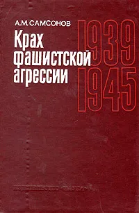 Обложка книги Крах фашистской агрессии. 1939-1945, А. М. Самсонов