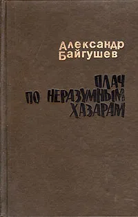 Обложка книги Плач по неразумным хазарам, Байгушев Александр Иннокентьевич