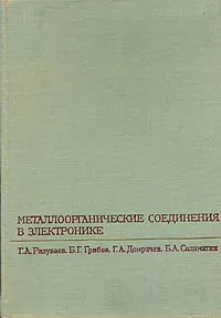 Обложка книги Металлоорганические соединения в электронике, Г. А. Разуваев, Б. Г. Грибов, Г. А. Домрачев, Б. А. Саламатин