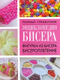 Обложка книги Энциклопедия бисера. Фигурки из бисера, бисероплетение, Смирнова Любовь