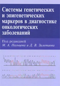 Обложка книги Системы генетических и эпигенетических маркеров в диагностике онкологических заболеваний, Под редакцией М. А. Пальцева и Д. В. Залетаева