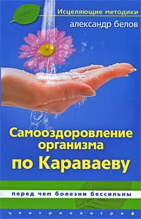 Обложка книги Самооздоровление организма по Караваеву. Перед чем болезни бессильны, Александр Белов