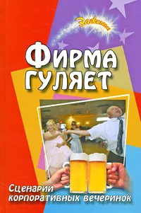 Обложка книги Фирма гуляет. Сценарии корпоративных праздников и вечеринок, Ю. Луговская