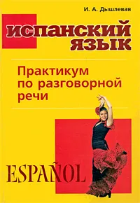 Обложка книги Испанский язык. Практикум по разговорной речи, И. А. Дышлевая