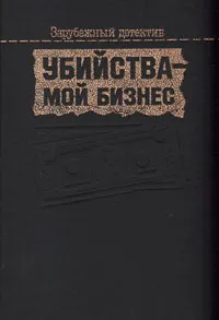 Обложка книги Убийства - мой бизнес, Рэймонд Чандлер,Фридрих Дюрренматт,Брет Хэллидей,Эксбрейя Шарль