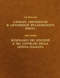 Обложка книги Словарь синонимов и антонимов итальянского языка / Dizionario dei sinonimi e dei contrari della lingua italiana, А. Б. Канестри