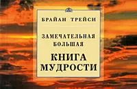 Обложка книги Замечательная большая книга мудрости, Брайан Трейси