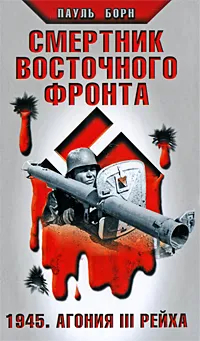 Обложка книги Смертник Восточного фронта. 1945. Агония III Рейха, Пауль Борн