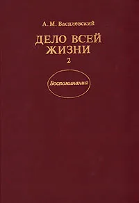 Обложка книги Дело всей жизни. В двух книгах. Книга 2, Василевский Александр Михайлович