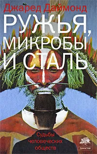 Обложка книги Ружья, микробы и сталь. Судьбы человеческих обществ, Джаред Даймонд