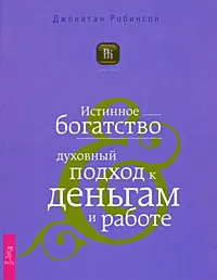 Обложка книги Истинное богатство. Духовный подход к деньгам и работе, Джонатан Робинсон