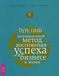 Обложка книги Путь силы. Нетрадиционный метод достижения успеха в бизнесе и жизни, Хосе Стивенс, Лина Стивенс