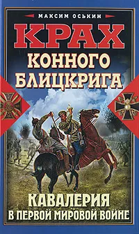 Обложка книги Крах конного блицкрига. Кавалерия в Первой Мировой войне, Оськин Максим Викторович