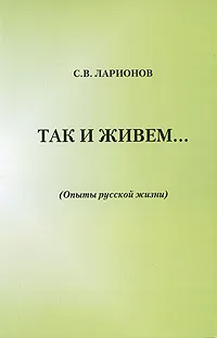 Обложка книги Так и живем... (Опыты русской жизни), С. В. Ларионов