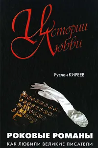 Обложка книги Роковые романы. Как любили великие писатели, Киреев Руслан Тимофеевич