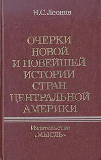 Обложка книги Очерки новой и новейшей истории стран Центральной Америки, Леонов Николай Сергеевич