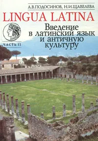 Обложка книги Lingua Latina. Введение в латинский язык и античную культуру. Часть 2, А. В. Подосинов, Н. И. Щавелева