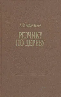 Обложка книги Резчику по дереву, Афанасьев Александр Федорович