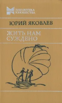 Обложка книги Жить нам суждено, Яковлев Юрий Яковлевич