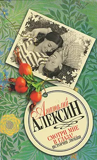 Обложка книги Смотри мне в глаза!.. Истории любви, Анатолий Алексин