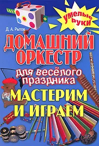 Обложка книги Домашний оркестр для веселого праздника. Мастерим и играем, Д. А. Рытов