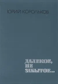 Обложка книги Далекое, не забытое…, Корольков Юрий Михайлович