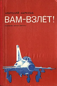 Обложка книги Вам - взлет!, Маркуша Анатолий Маркович