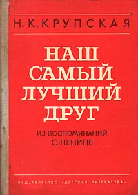 Обложка книги Наш самый лучший друг. Из воспоминаний о В. И. Ленине, Н. К. Крупская