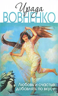Обложка книги Любовь и счастье добавлять по вкусу, Ирада Вовненко