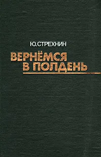 Обложка книги Вернёмся в полдень, Стрехнин Юрий Федорович