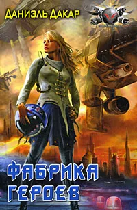 Обложка книги Фабрика героев, Даниэль Дакар