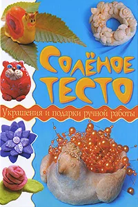 Обложка книги Соленое тесто. Украшения и подарки ручной работы, М. Антипова, Е. Рубцова