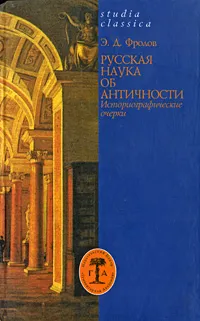 Обложка книги Русская наука об античности. Историографические очерки, Э. Д. Фролов